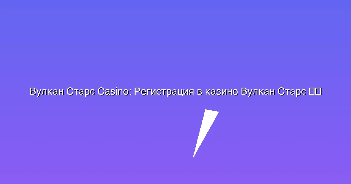 Регистрация в казино Вулкан Старс